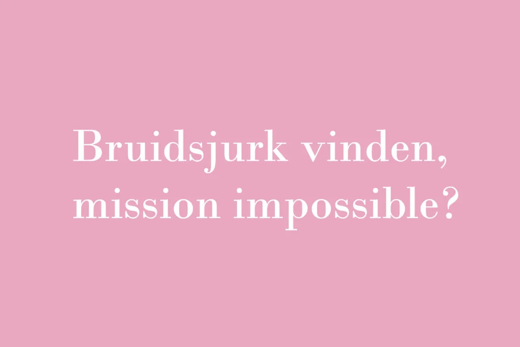 De verhalen van Bruidsstyliste Kimberly: Bruidsjurk vinden, mission impossible?