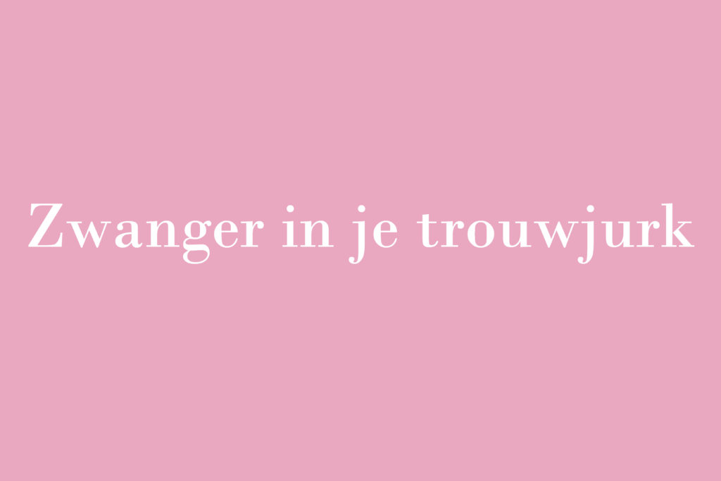 De verhalen van de Bruidsstyliste: Zwanger in je trouwjurk