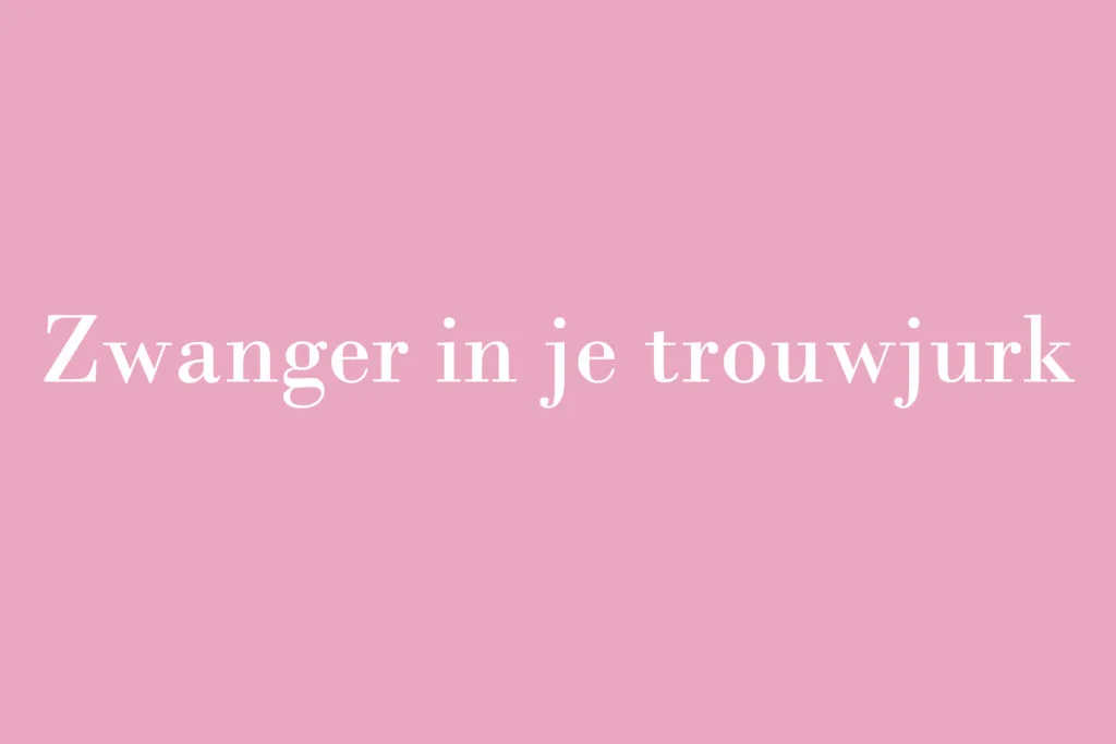 De verhalen van de Bruidsstyliste: Zwanger in je trouwjurk